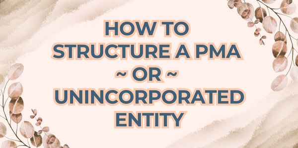 How to Structure a PMA or Unincorporated Entity